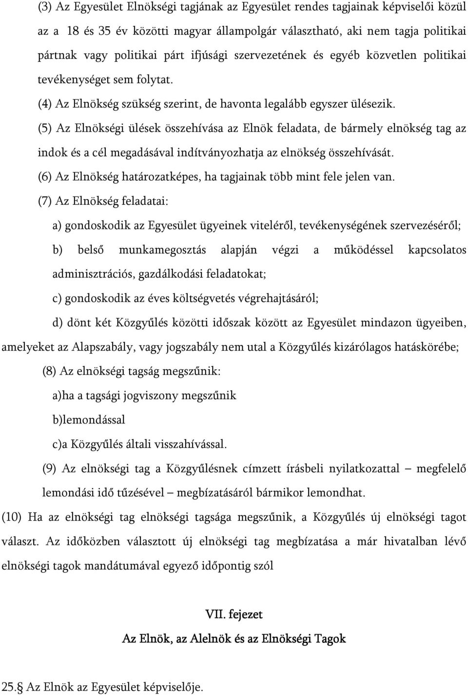 (5) Az Elnökségi ülések összehívása az Elnök feladata, de bármely elnökség tag az indok és a cél megadásával indítványozhatja az elnökség összehívását.