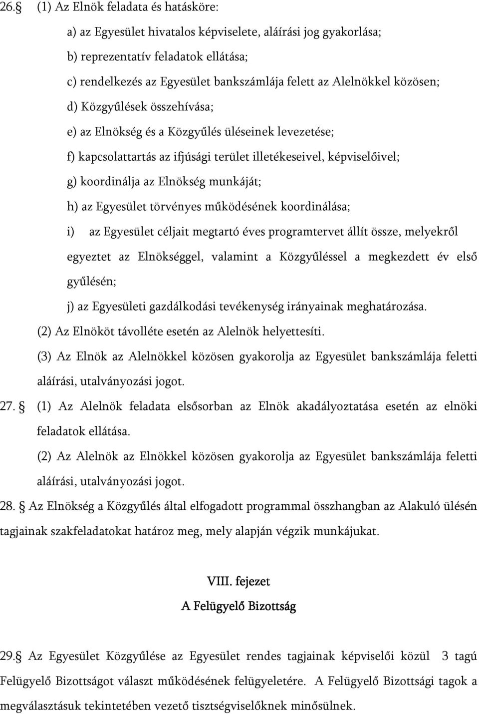 munkáját; h) az Egyesület törvényes működésének koordinálása; i) az Egyesület céljait megtartó éves programtervet állít össze, melyekről egyeztet az Elnökséggel, valamint a Közgyűléssel a megkezdett