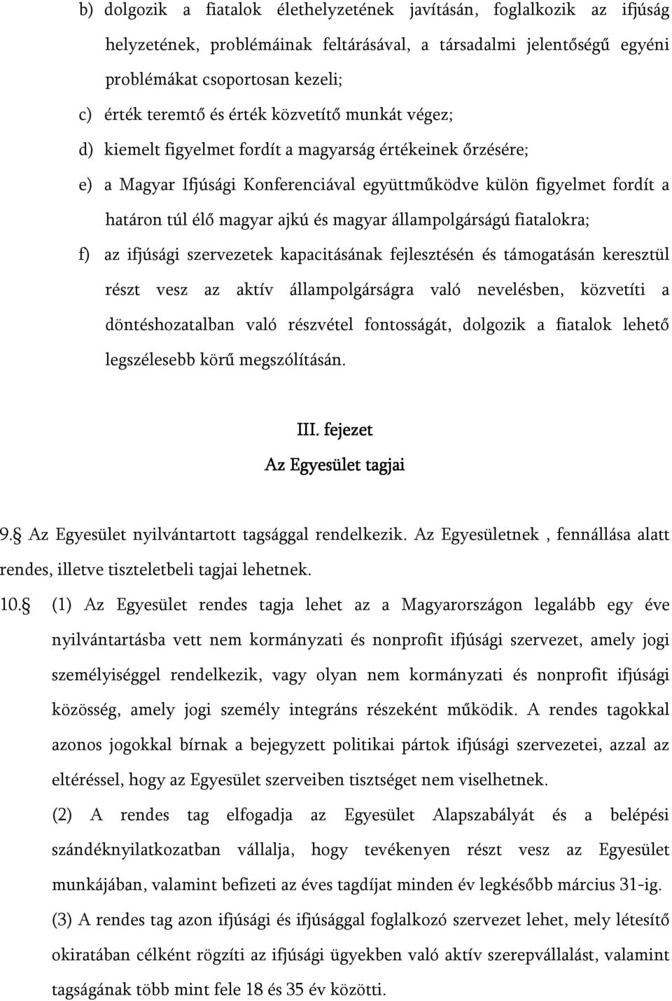 magyar állampolgárságú fiatalokra; f) az ifjúsági szervezetek kapacitásának fejlesztésén és támogatásán keresztül részt vesz az aktív állampolgárságra való nevelésben, közvetíti a döntéshozatalban