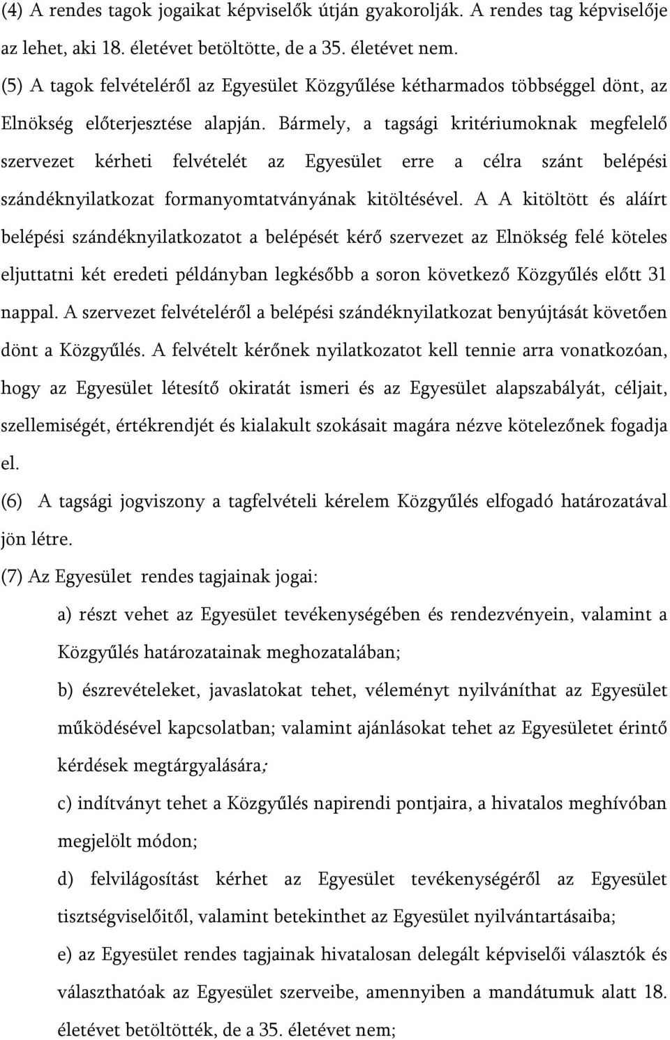 Bármely, a tagsági kritériumoknak megfelelő szervezet kérheti felvételét az Egyesület erre a célra szánt belépési szándéknyilatkozat formanyomtatványának kitöltésével.