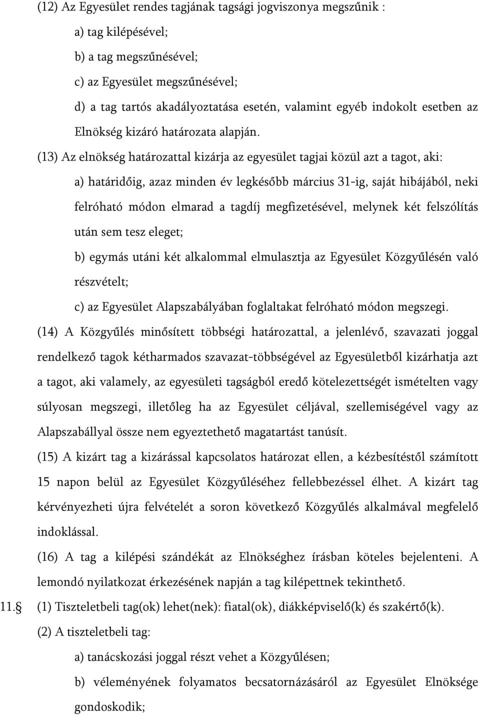 (13) Az elnökség határozattal kizárja az egyesület tagjai közül azt a tagot, aki: a) határidőig, azaz minden év legkésőbb március 31-ig, saját hibájából, neki felróható módon elmarad a tagdíj