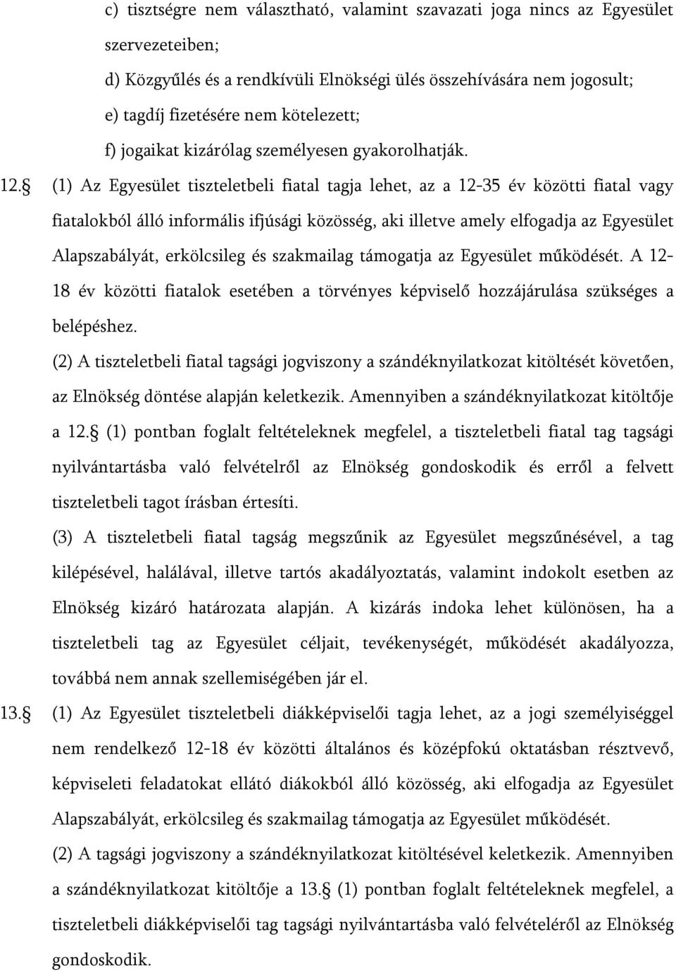 (1) Az Egyesület tiszteletbeli fiatal tagja lehet, az a 12-35 év közötti fiatal vagy fiatalokból álló informális ifjúsági közösség, aki illetve amely elfogadja az Egyesület Alapszabályát, erkölcsileg