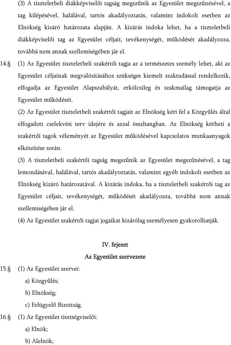 (1) Az Egyesület tiszteletbeli szakértői tagja az a természetes személy lehet, aki az Egyesület céljainak megvalósításához szükséges kiemelt szaktudással rendelkezik, elfogadja az Egyesület