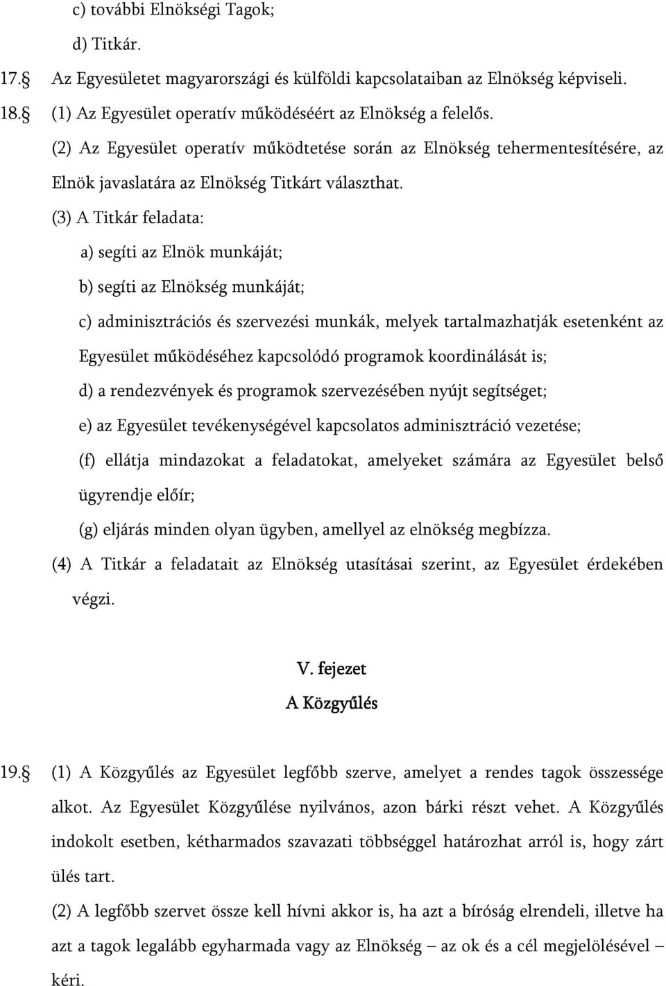 (3) A Titkár feladata: a) segíti az Elnök munkáját; b) segíti az Elnökség munkáját; c) adminisztrációs és szervezési munkák, melyek tartalmazhatják esetenként az Egyesület működéséhez kapcsolódó