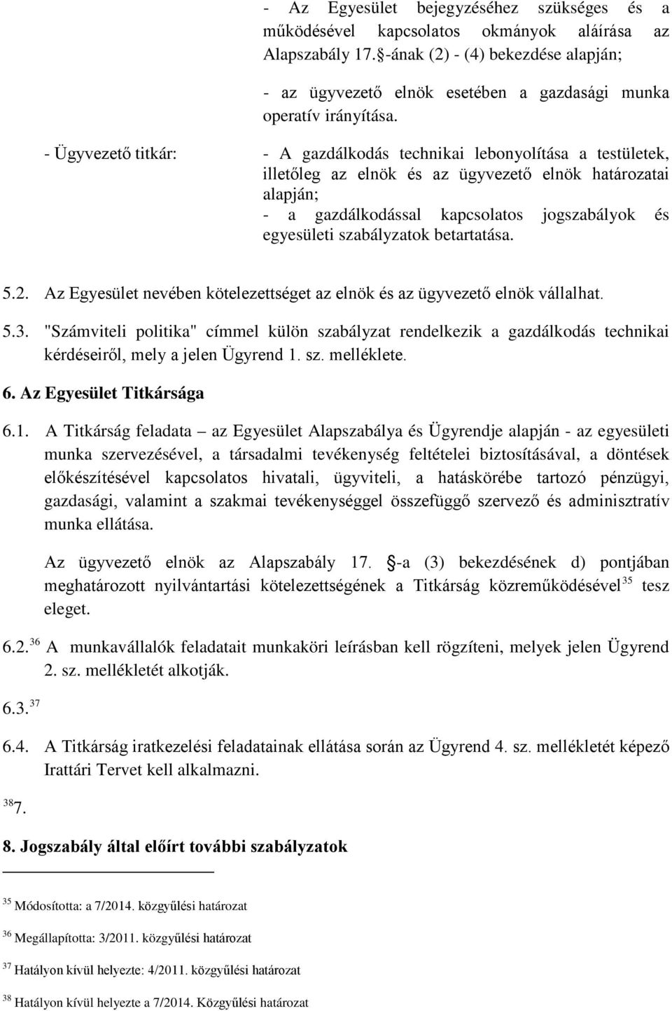 - Ügyvezető titkár: - A gazdálkodás technikai lebonyolítása a testületek, illetőleg az elnök és az ügyvezető elnök határozatai alapján; - a gazdálkodással kapcsolatos jogszabályok és egyesületi