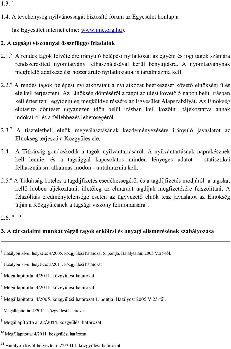 2. 6 A rendes tagok belépési nyilatkozatait a nyilatkozat beérkezését követő elnökségi ülés elé kell terjeszteni.