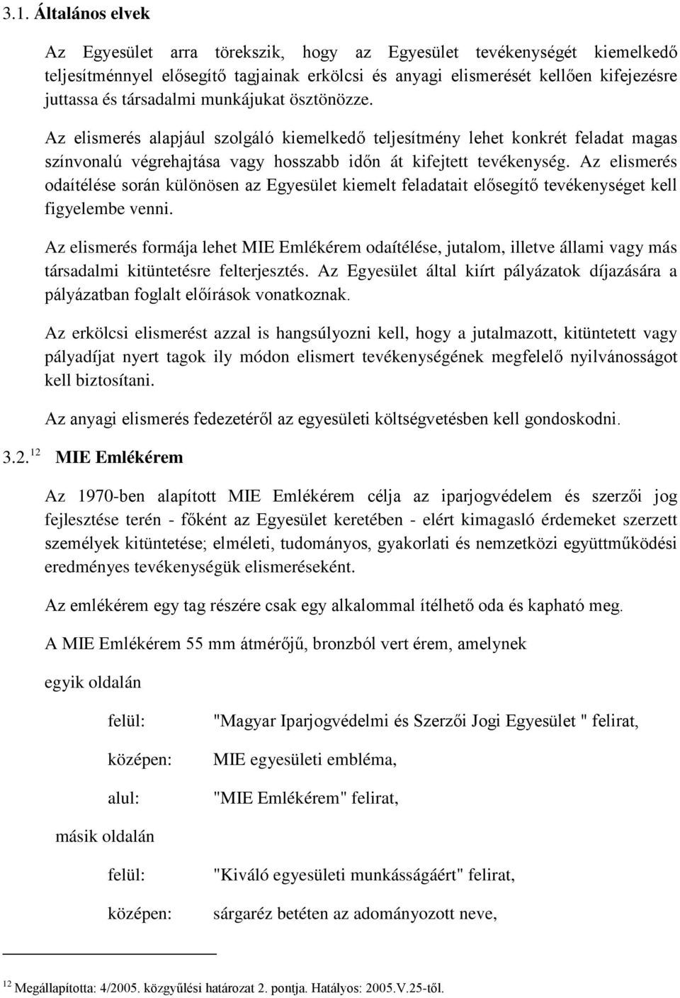 Az elismerés odaítélése során különösen az Egyesület kiemelt feladatait elősegítő tevékenységet kell figyelembe venni.