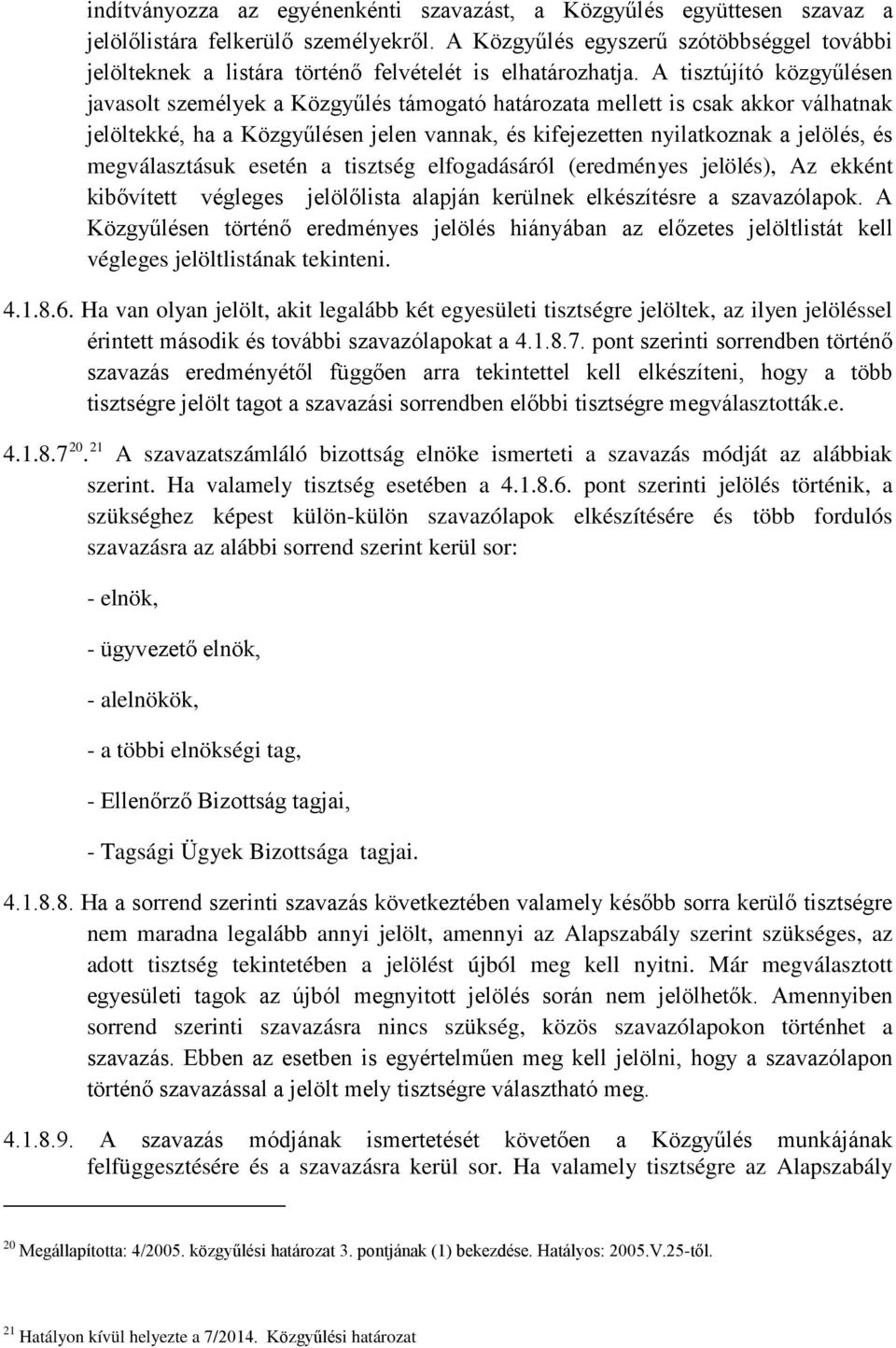 A tisztújító közgyűlésen javasolt személyek a Közgyűlés támogató határozata mellett is csak akkor válhatnak jelöltekké, ha a Közgyűlésen jelen vannak, és kifejezetten nyilatkoznak a jelölés, és