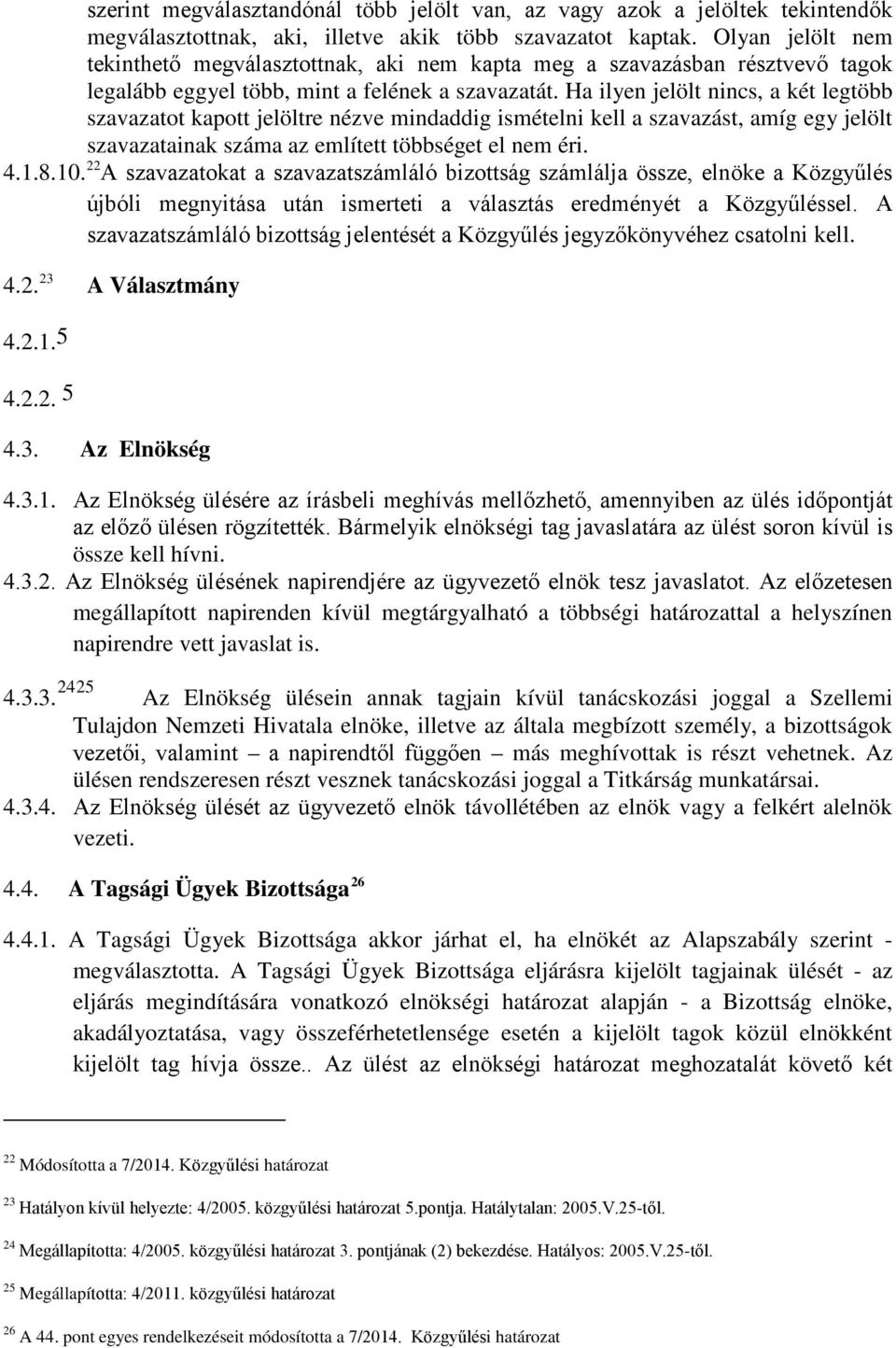 Ha ilyen jelölt nincs, a két legtöbb szavazatot kapott jelöltre nézve mindaddig ismételni kell a szavazást, amíg egy jelölt szavazatainak száma az említett többséget el nem éri. 4.1.8.10.