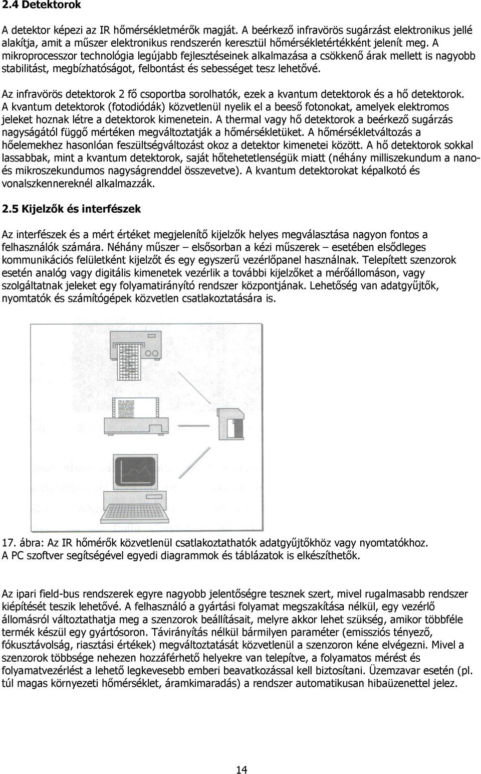 A mikroprocesszor technológia legújabb fejlesztéseinek alkalmazása a csökkenı árak mellett is nagyobb stabilitást, megbízhatóságot, felbontást és sebességet tesz lehetıvé.