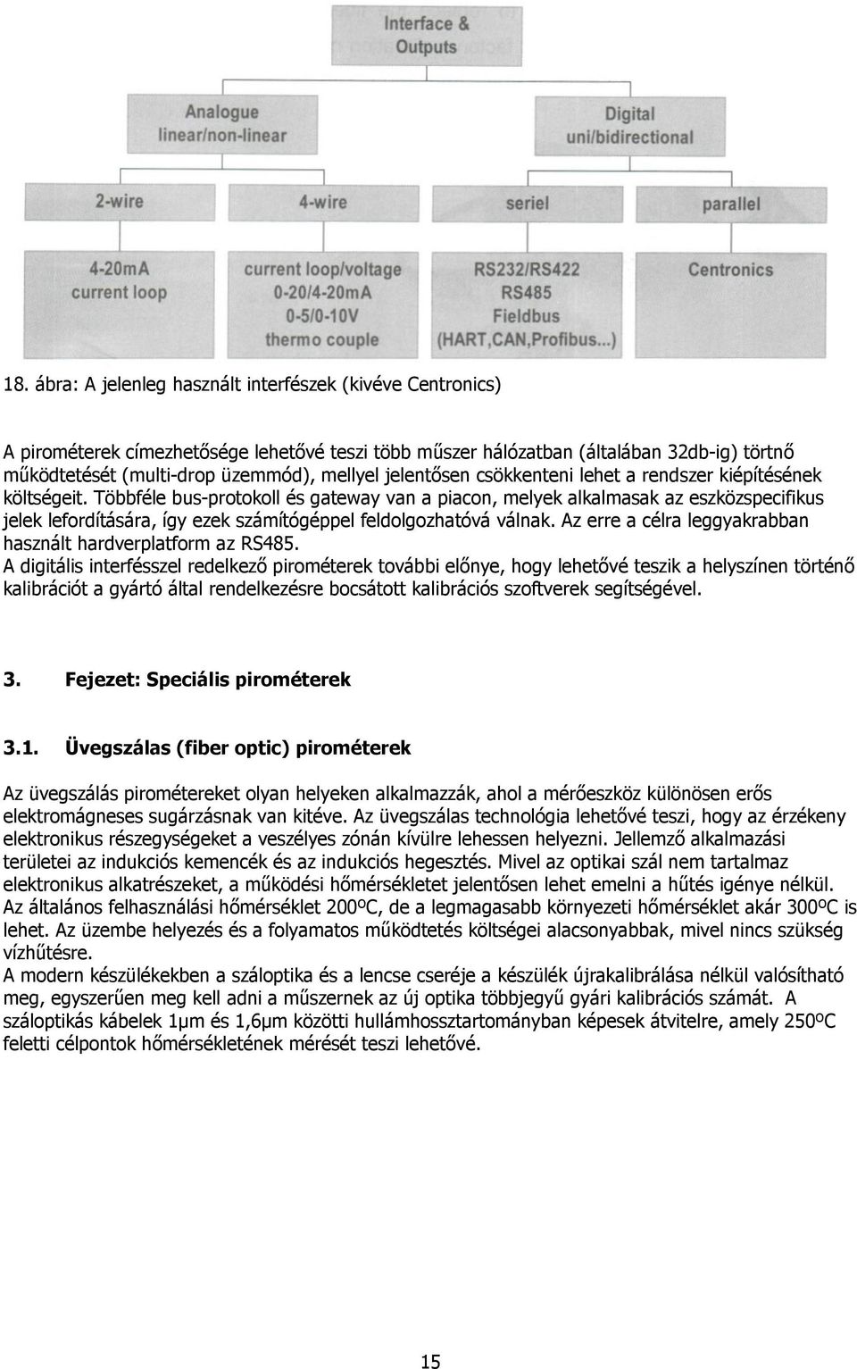 Többféle bus-protokoll és gateway van a piacon, melyek alkalmasak az eszközspecifikus jelek lefordítására, így ezek számítógéppel feldolgozhatóvá válnak.