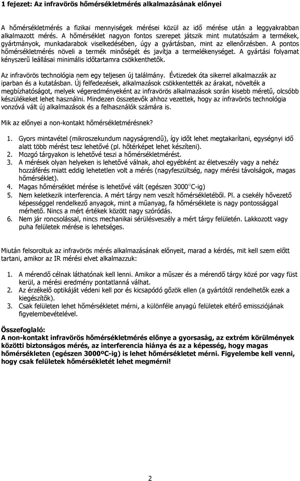 A pontos hımérsékletmérés növeli a termék minıségét és javítja a termelékenységet. A gyártási folyamat kényszerő leállásai minimális idıtartamra csökkenthetık.