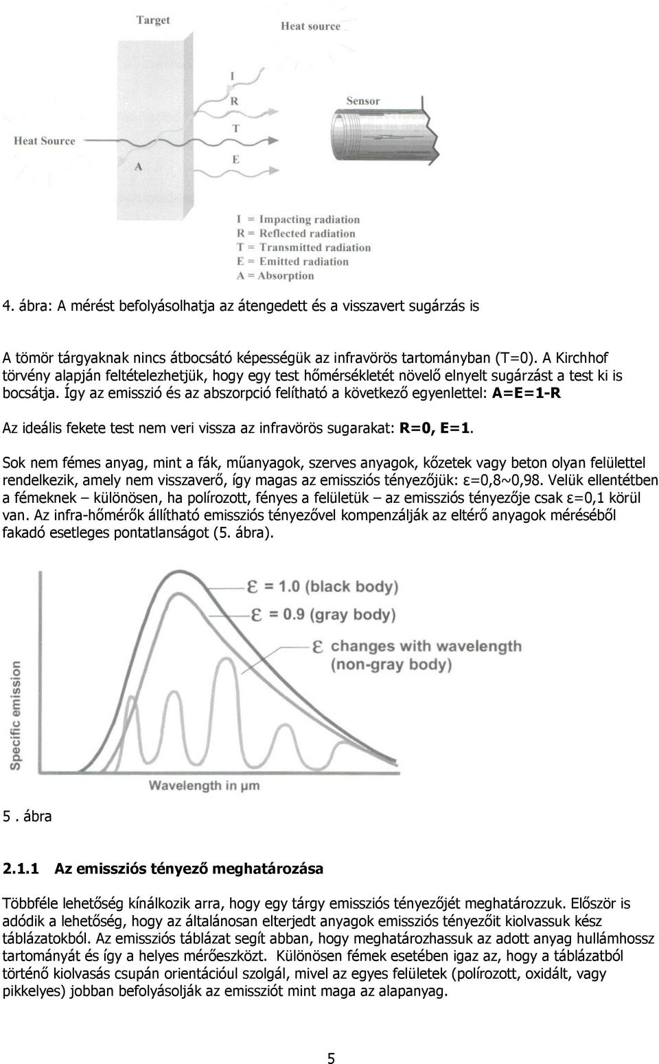 Így az emisszió és az abszorpció felítható a következı egyenlettel: A=E=1-R Az ideális fekete test nem veri vissza az infravörös sugarakat: R=0, E=1.