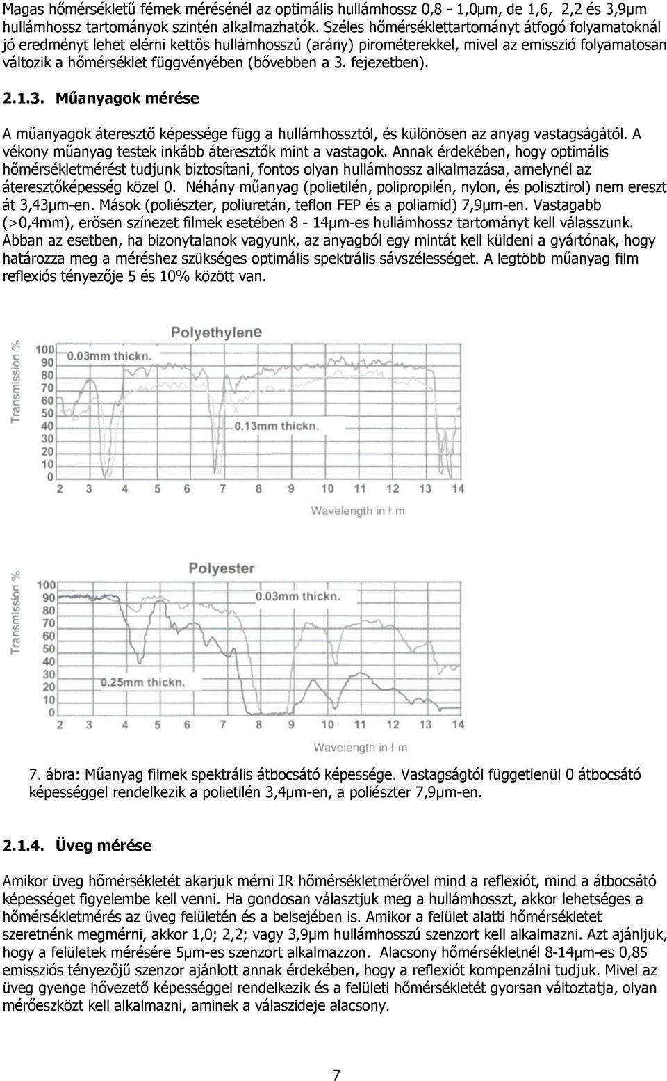 3. fejezetben). 2.1.3. Mőanyagok mérése A mőanyagok áteresztı képessége függ a hullámhossztól, és különösen az anyag vastagságától. A vékony mőanyag testek inkább áteresztık mint a vastagok.