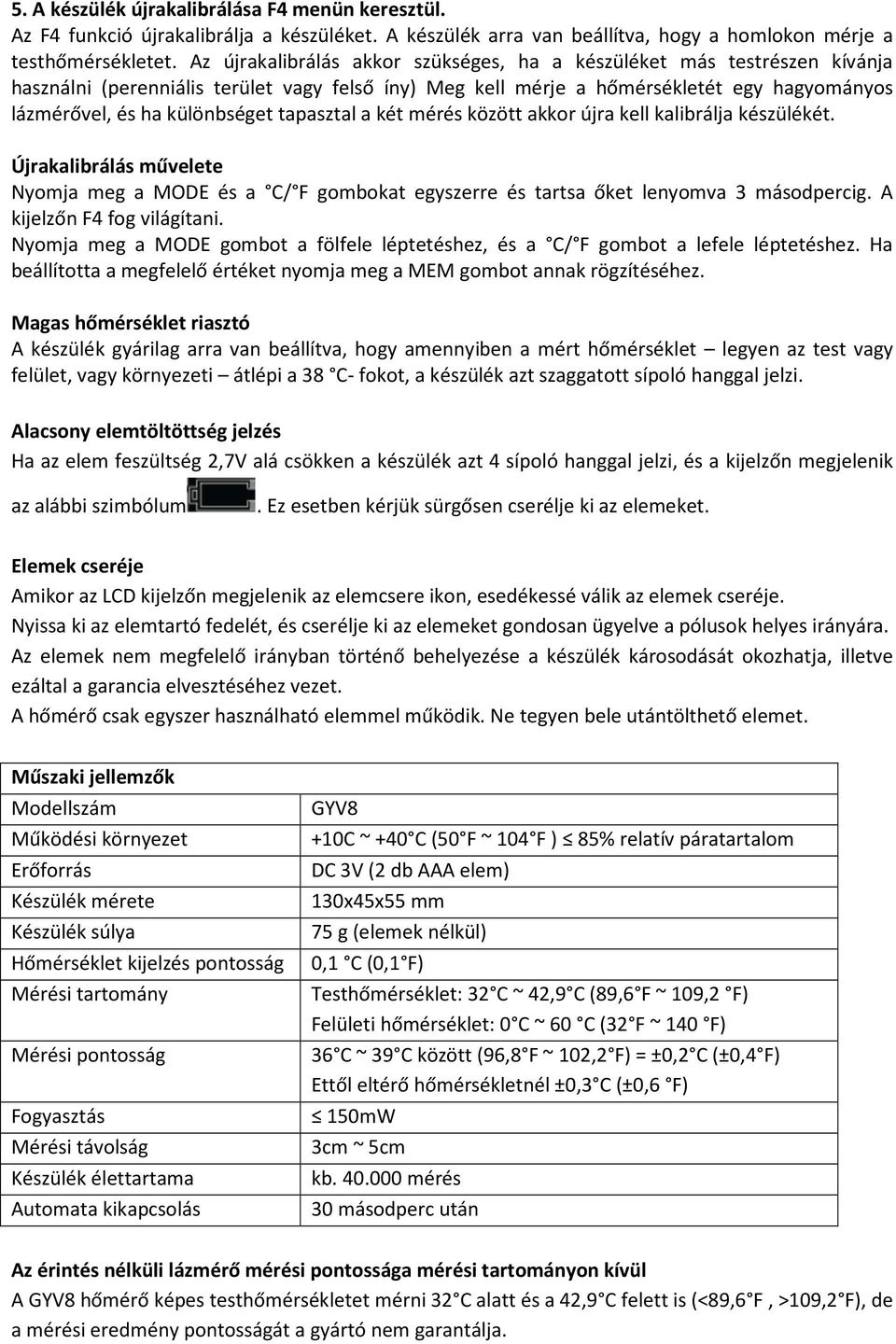 tapasztal a két mérés között akkor újra kell kalibrálja készülékét. Újrakalibrálás művelete Nyomja meg a MODE és a C/ F gombokat egyszerre és tartsa őket lenyomva 3 másodpercig.