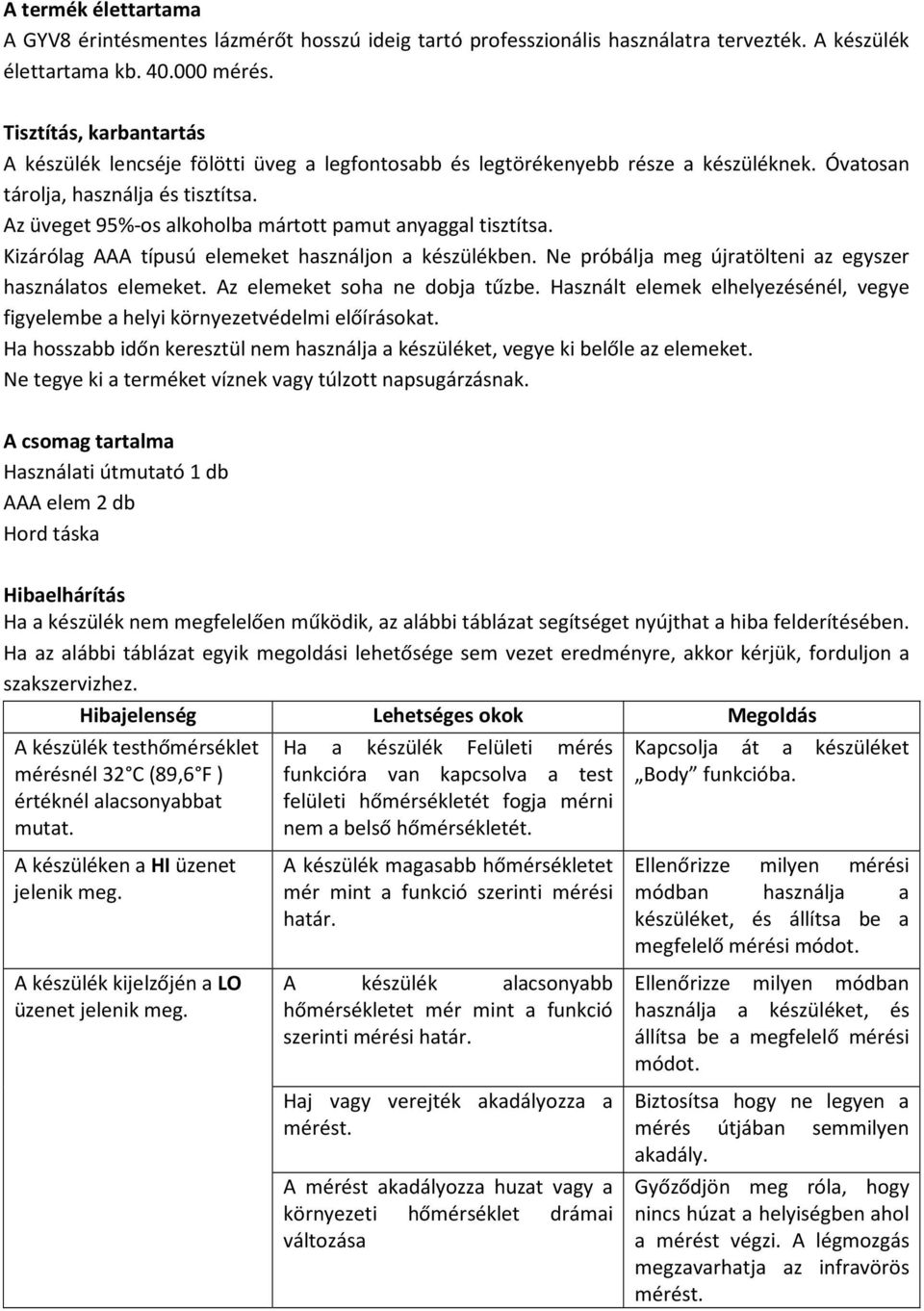 Az üveget 95%-os alkoholba mártott pamut anyaggal tisztítsa. Kizárólag AAA típusú elemeket használjon a készülékben. Ne próbálja meg újratölteni az egyszer használatos elemeket.