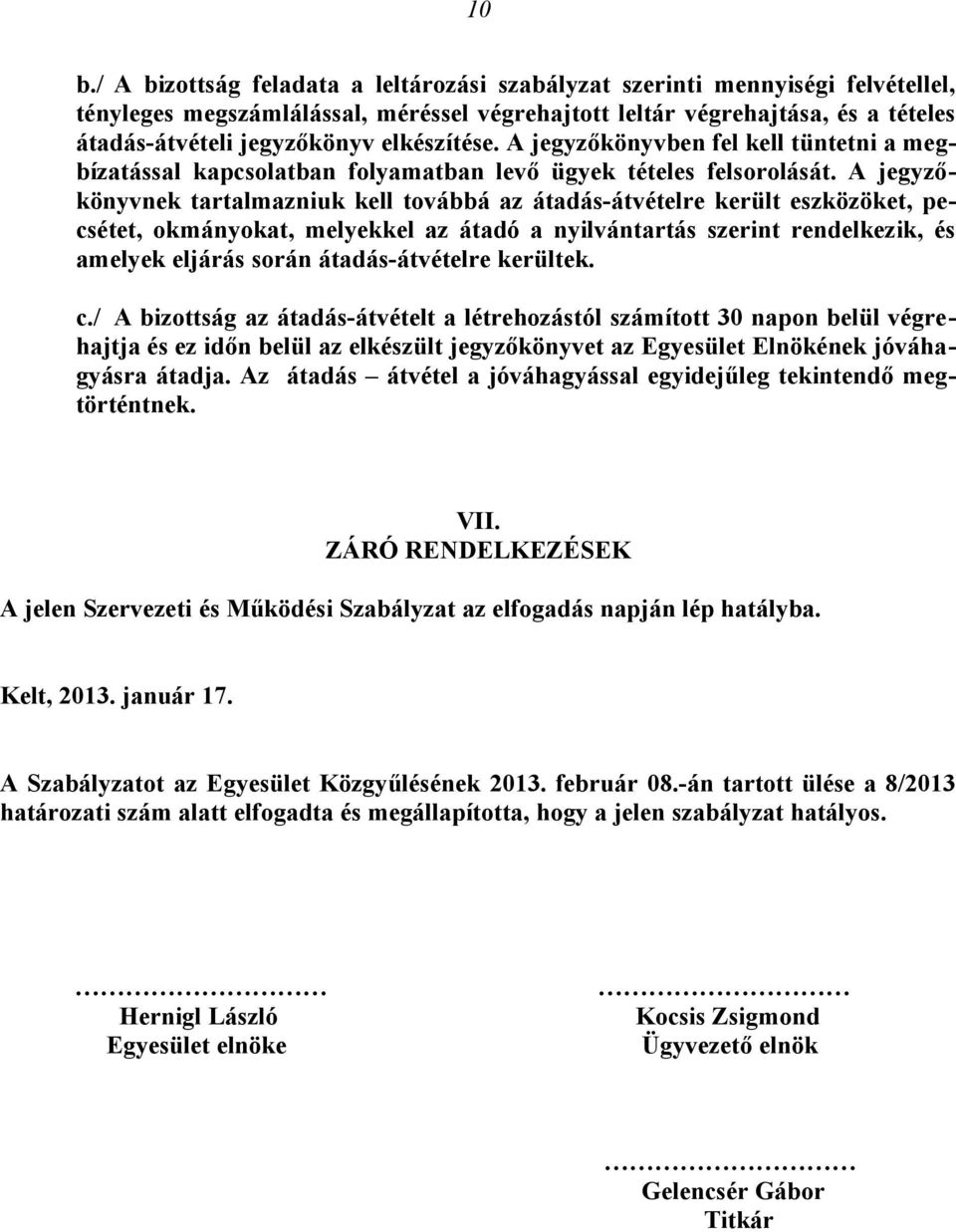 A jegyzőkönyvnek tartalmazniuk kell továbbá az átadás-átvételre került eszközöket, pecsétet, okmányokat, melyekkel az átadó a nyilvántartás szerint rendelkezik, és amelyek eljárás során