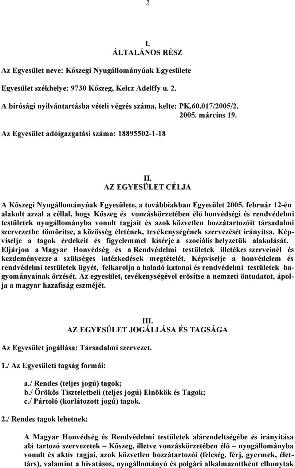 február 12-én alakult azzal a céllal, hogy Kőszeg és vonzáskörzetében élő honvédségi és rendvédelmi testületek nyugállományba vonult tagjait és azok közvetlen hozzátartozóit társadalmi szervezetbe