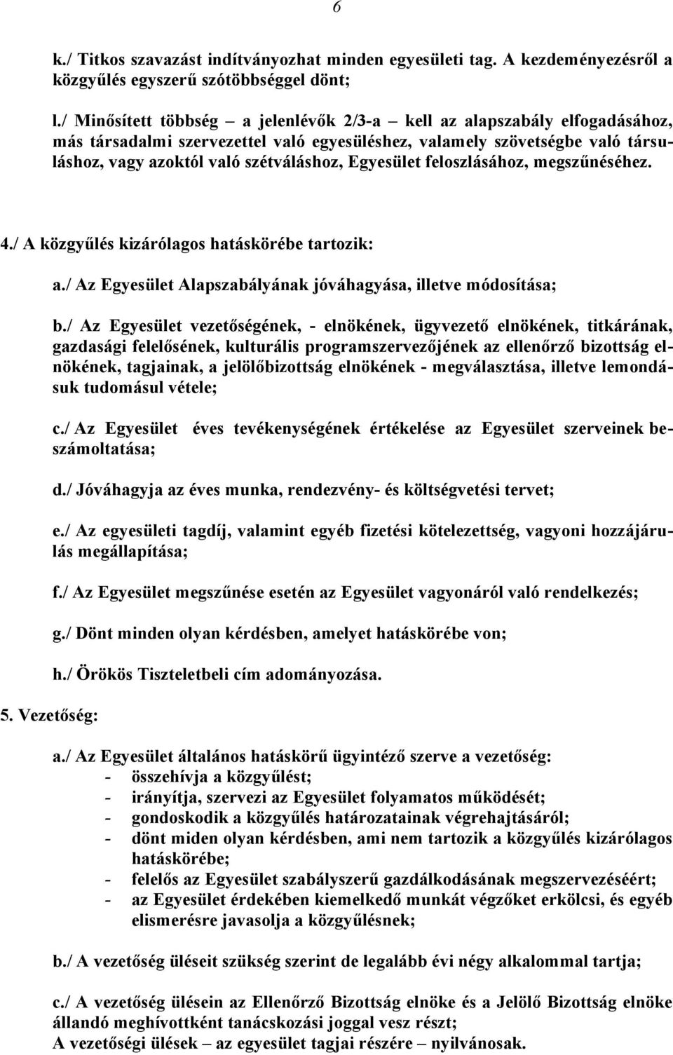 Egyesület feloszlásához, megszűnéséhez. 4./ A közgyűlés kizárólagos hatáskörébe tartozik: a./ Az Egyesület Alapszabályának jóváhagyása, illetve módosítása; b.