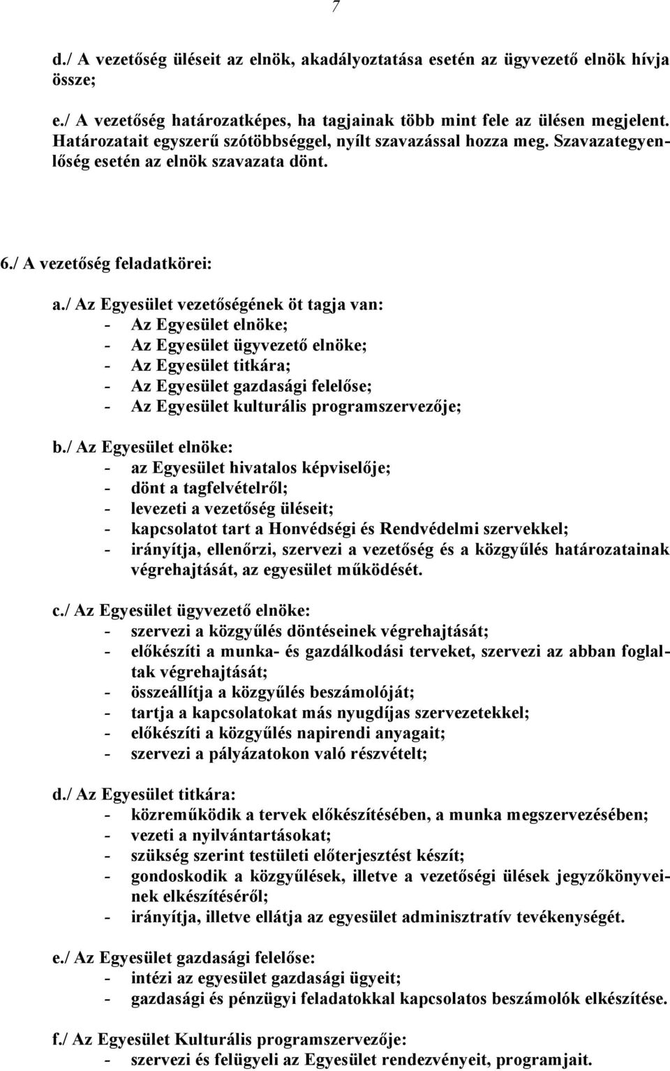 / Az Egyesület vezetőségének öt tagja van: - Az Egyesület elnöke; - Az Egyesület ügyvezető elnöke; - Az Egyesület titkára; - Az Egyesület gazdasági felelőse; - Az Egyesület kulturális