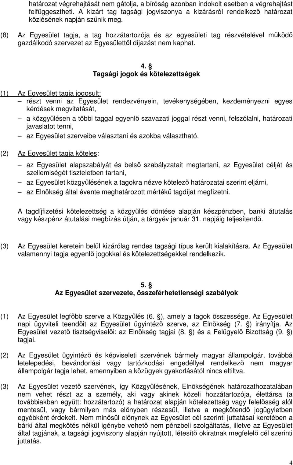 Tagsági jogok és kötelezettségek (1) Az Egyesület tagja jogosult: részt venni az Egyesület rendezvényein, tevékenységében, kezdeményezni egyes kérdések megvitatását, a közgyőlésen a többi taggal