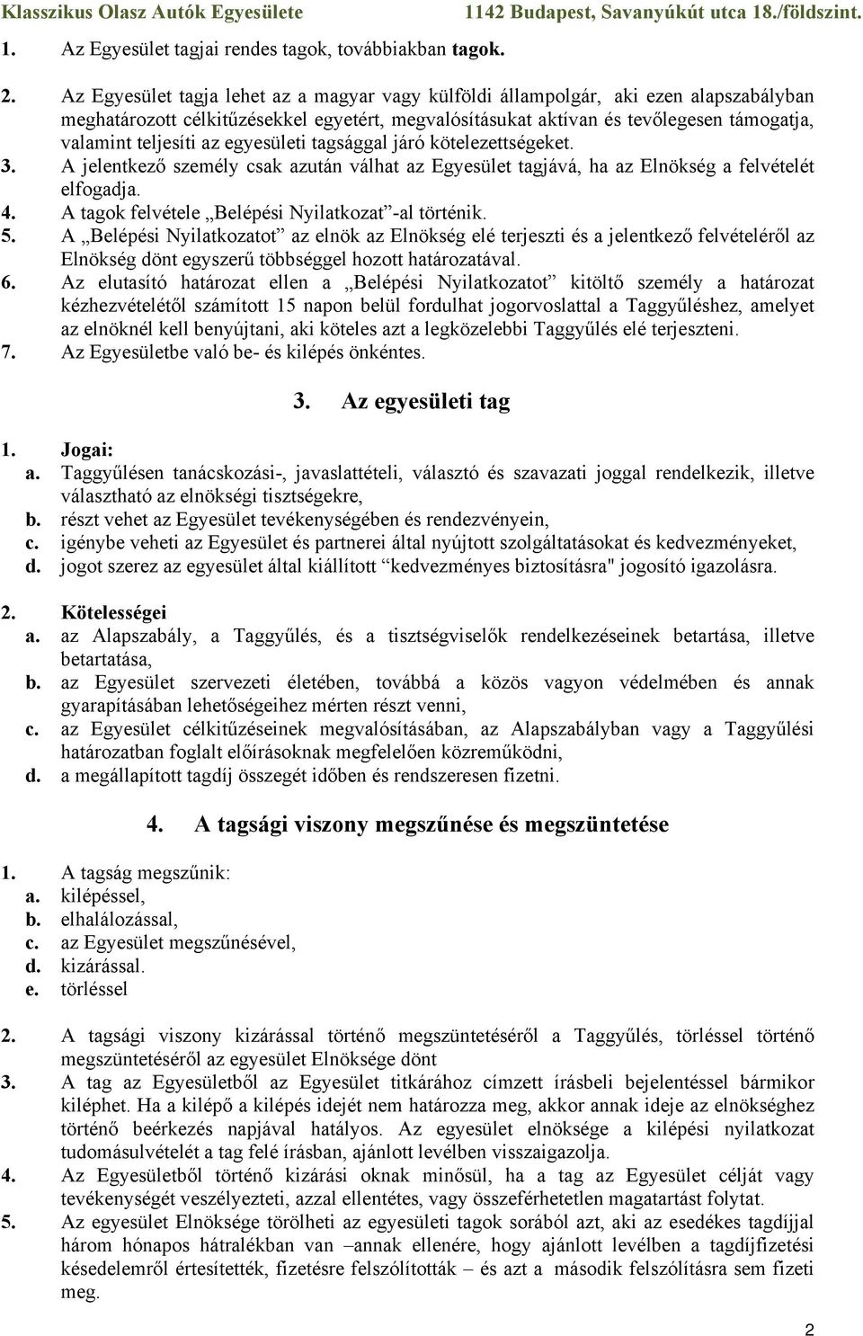 az egyesületi tagsággal járó kötelezettségeket. 3. A jelentkező személy csak azután válhat az Egyesület tagjává, ha az Elnökség a felvételét elfogadja. 4.