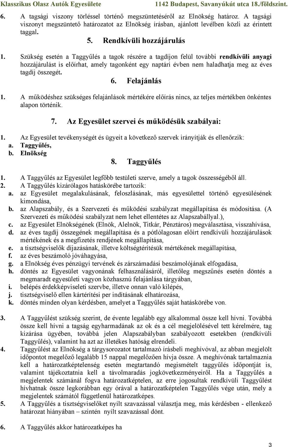 Szükség esetén a Taggyűlés a tagok részére a tagdíjon felül további rendkívüli anyagi hozzájárulást is előírhat, amely tagonként egy naptári évben nem haladhatja meg az éves tagdíj összegét. 6.