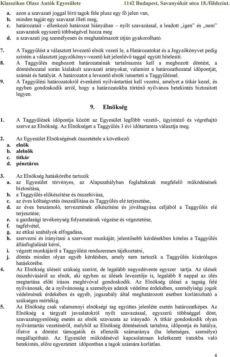 A Taggyűlést a választott levezető elnök vezeti le, a Határozatokat és a Jegyzőkönyvet pedig szintén a választott jegyzőkönyv-vezető két jelenlévő taggal együtt hitelesíti. 8.