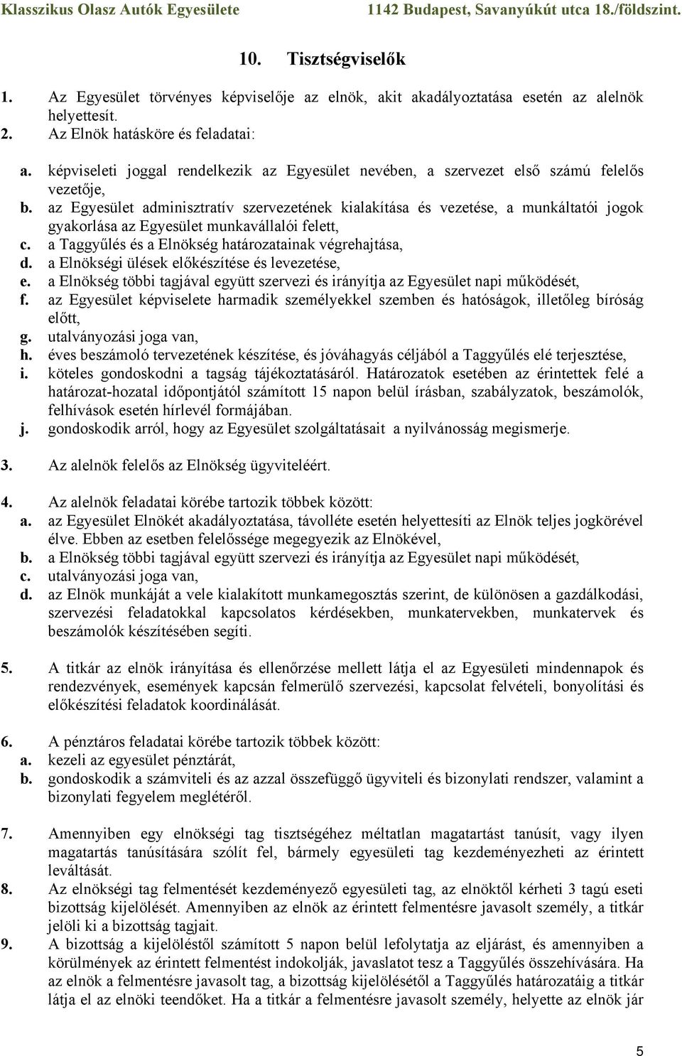 az Egyesület adminisztratív szervezetének kialakítása és vezetése, a munkáltatói jogok gyakorlása az Egyesület munkavállalói felett, c. a Taggyűlés és a Elnökség határozatainak végrehajtása, d.