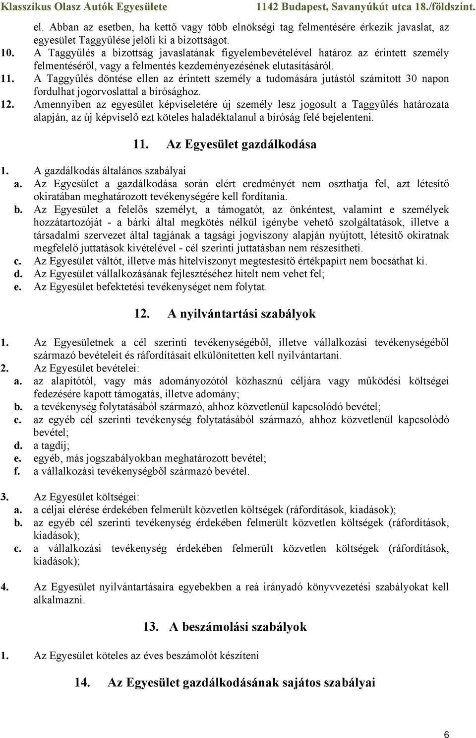 A Taggyűlés döntése ellen az érintett személy a tudomására jutástól számított 30 napon fordulhat jogorvoslattal a bírósághoz. 12.