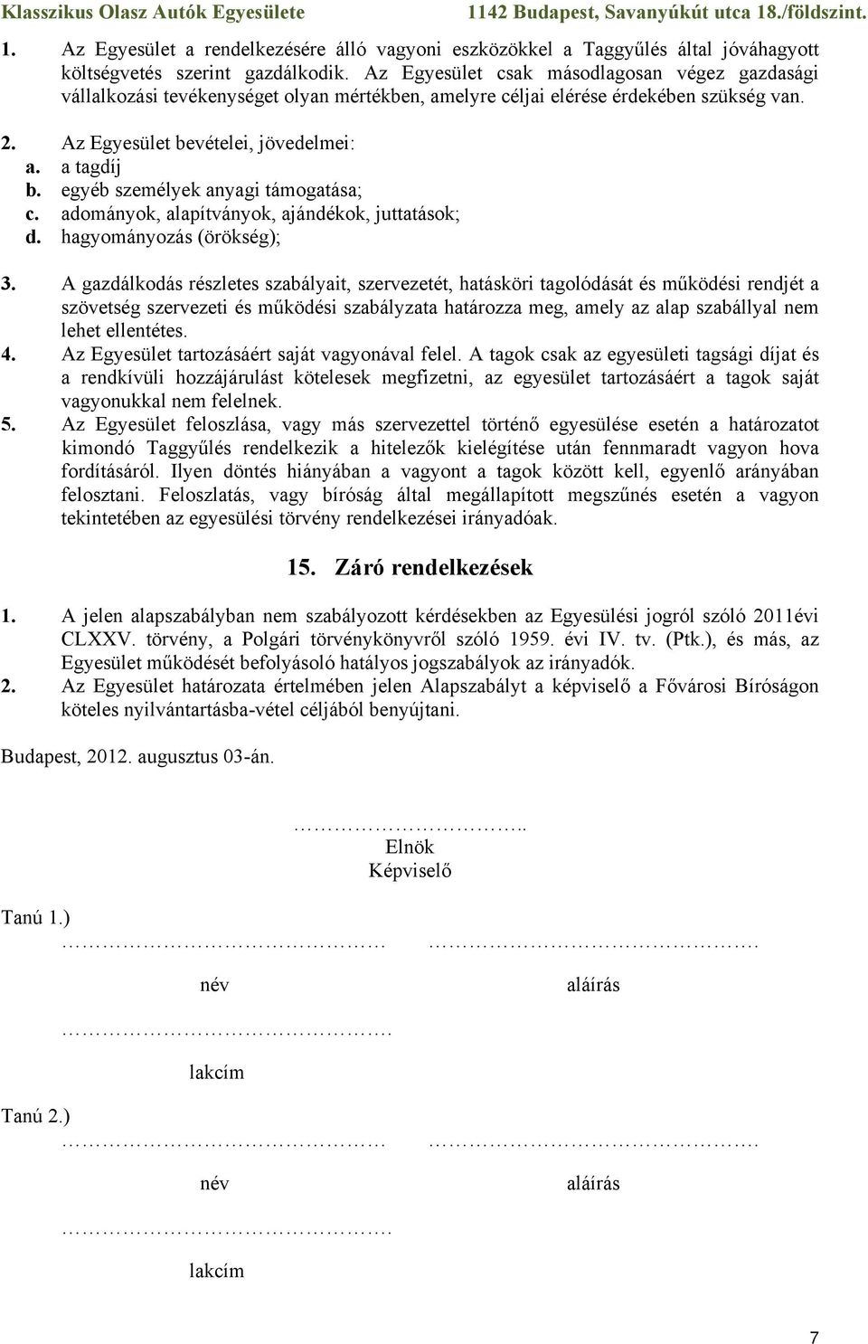 egyéb személyek anyagi támogatása; c. adományok, alapítványok, ajándékok, juttatások; d. hagyományozás (örökség); 3.