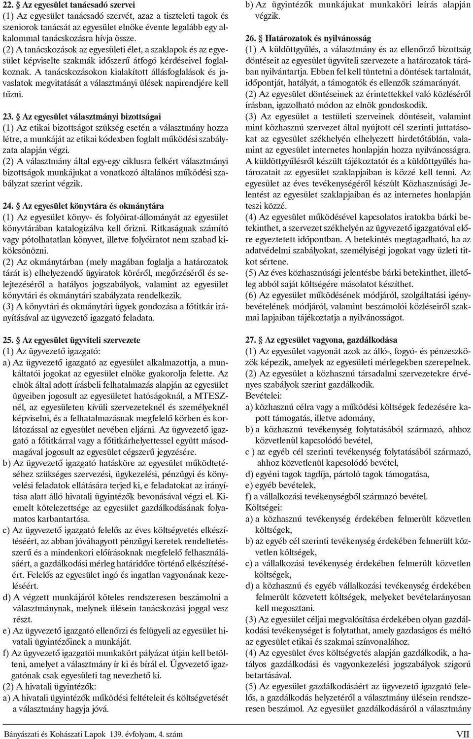 A tanácskozásokon kialakított állásfoglalások és javaslatok megvitatását a választmányi ülések napirendjére kell tûzni. 23.