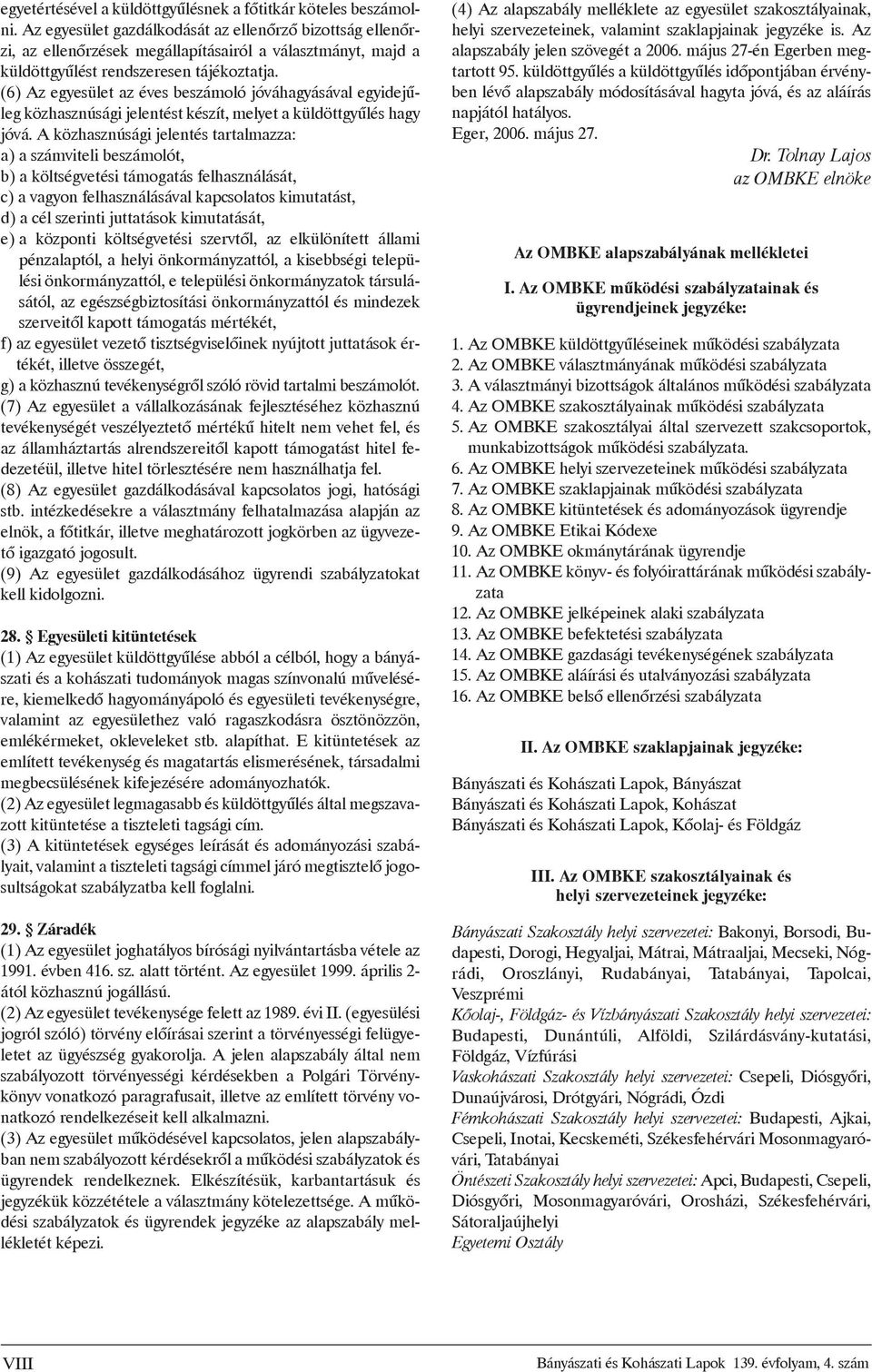 (6) Az egyesület az éves beszámoló jóváhagyásával egyidejûleg közhasznúsági jelentést készít, melyet a küldöttgyûlés hagy jóvá.