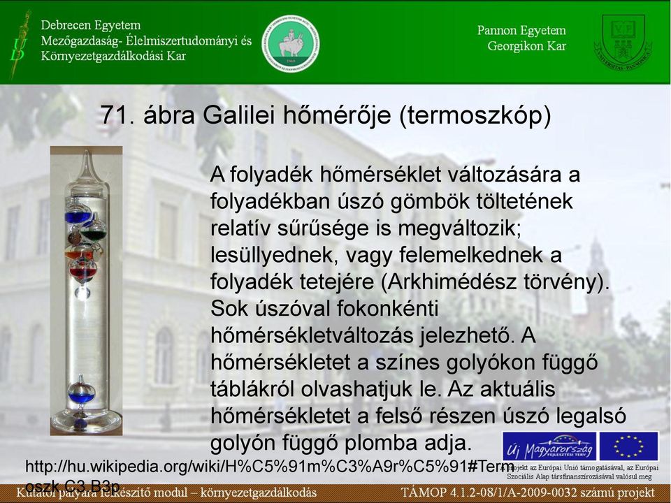 Sok úszóval fokonkénti hőmérsékletváltozás jelezhető. A hőmérsékletet a színes golyókon függő táblákról olvashatjuk le.