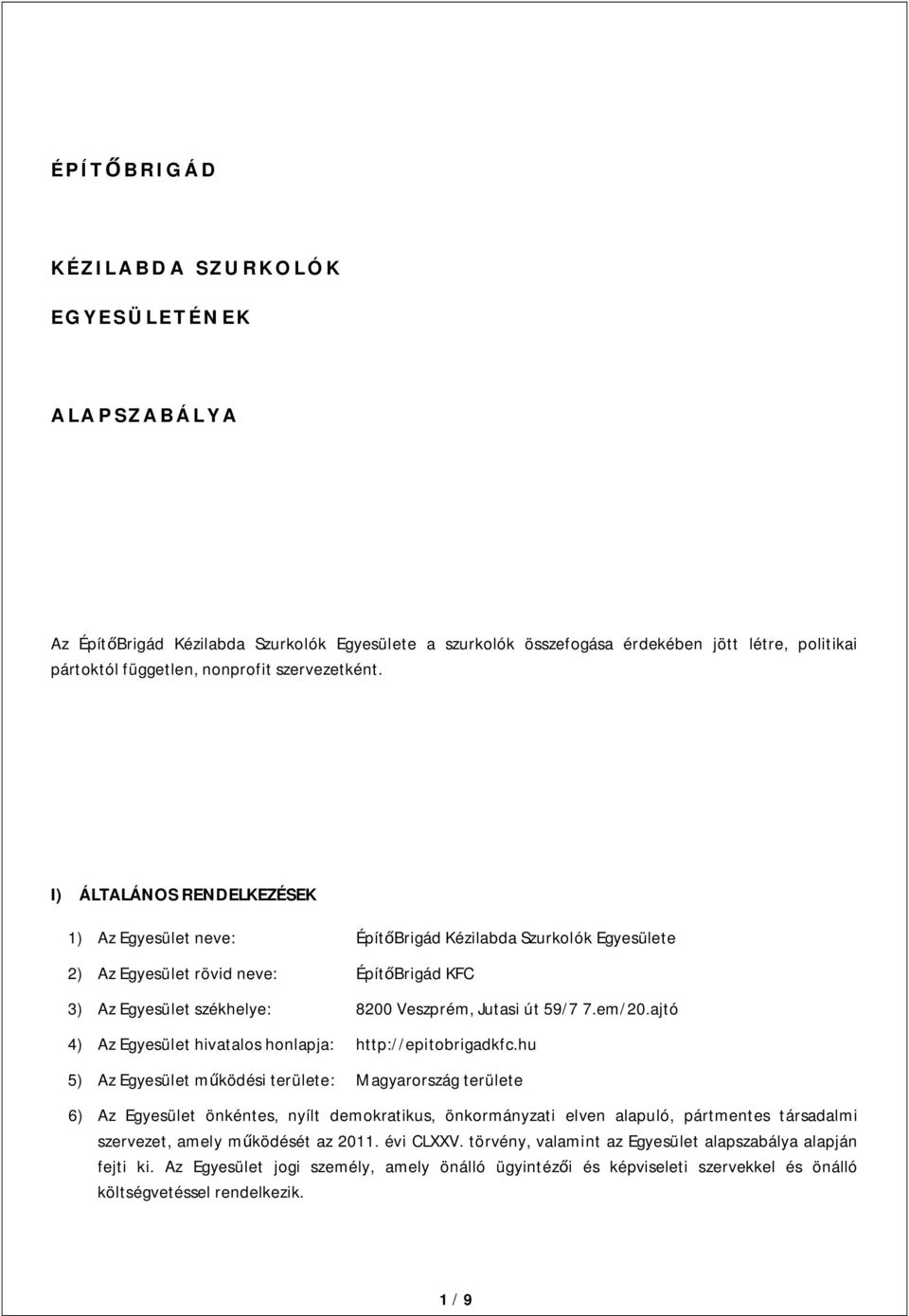 I) ÁLTALÁNOS RENDELKEZÉSEK 1) Az Egyesület neve: ÉpítőBrigád Kézilabda Szurkolók Egyesülete 2) Az Egyesület rövid neve: ÉpítőBrigád KFC 3) Az Egyesület székhelye: 8200 Veszprém, Jutasi út 59/7 7.