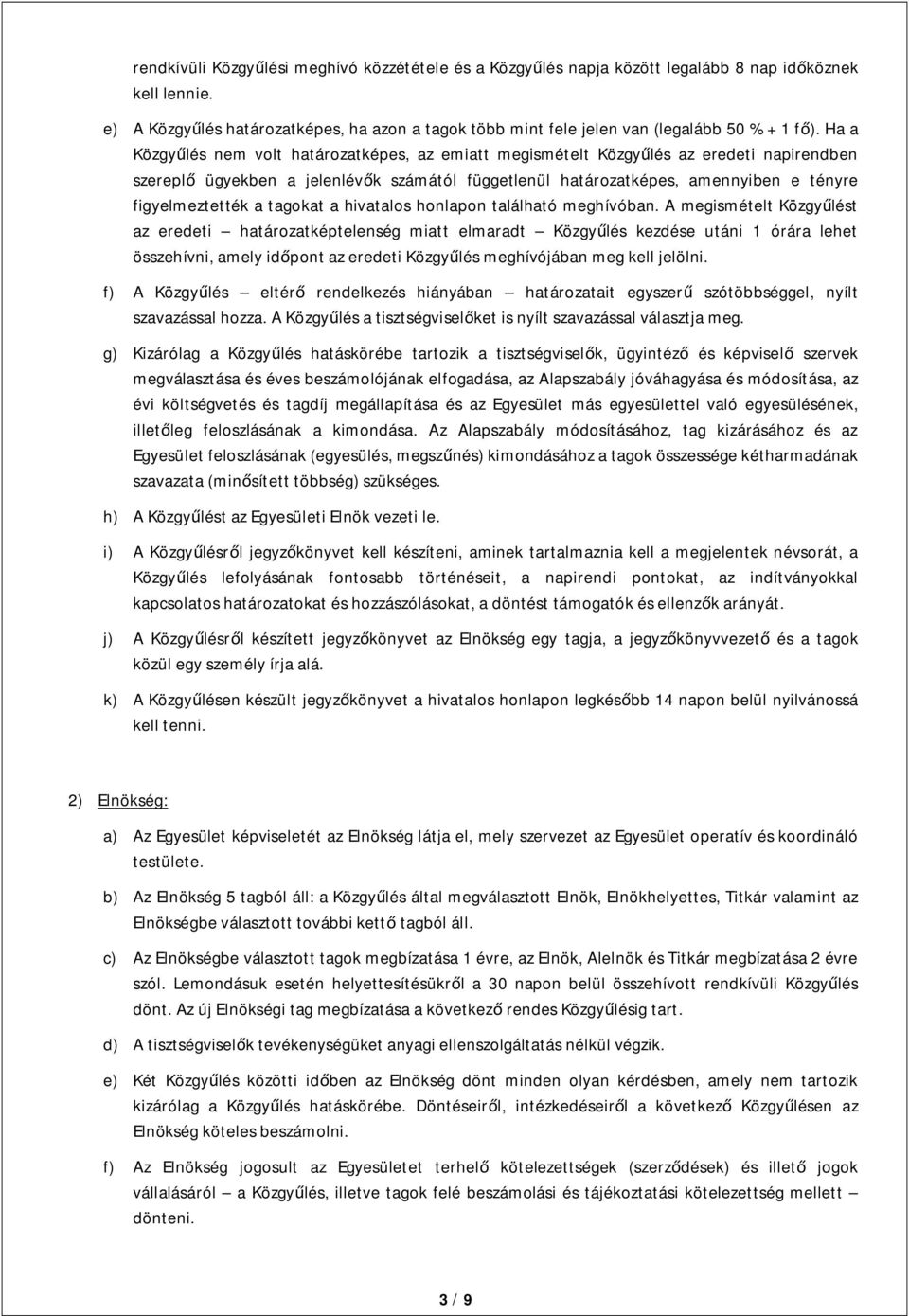 Ha a Közgyűlés nem volt határozatképes, az emiatt megismételt Közgyűlés az eredeti napirendben szereplő ügyekben a jelenlévők számától függetlenül határozatképes, amennyiben e tényre figyelmeztették