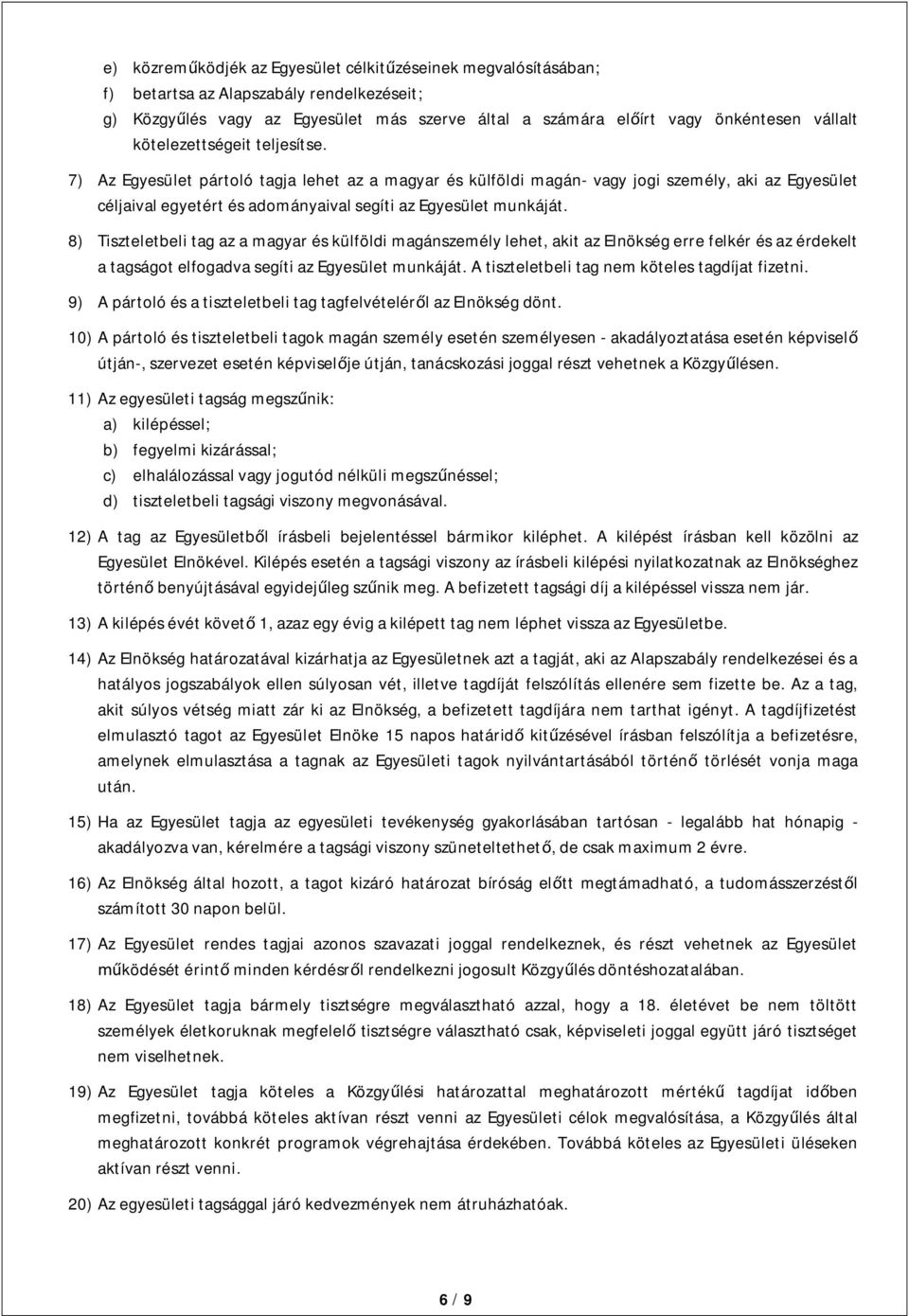 8) Tiszteletbeli tag az a magyar és külföldi magánszemély lehet, akit az Elnökség erre felkér és az érdekelt a tagságot elfogadva segíti az Egyesület munkáját.