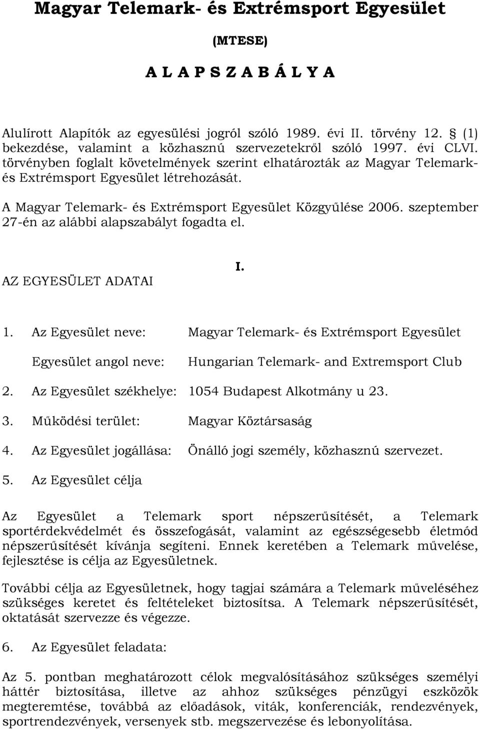 A Magyar Telemark- és Extrémsport Egyesület Közgyűlése 2006. szeptember 27-én az alábbi alapszabályt fogadta el. AZ EGYESÜLET ADATAI I. 1.