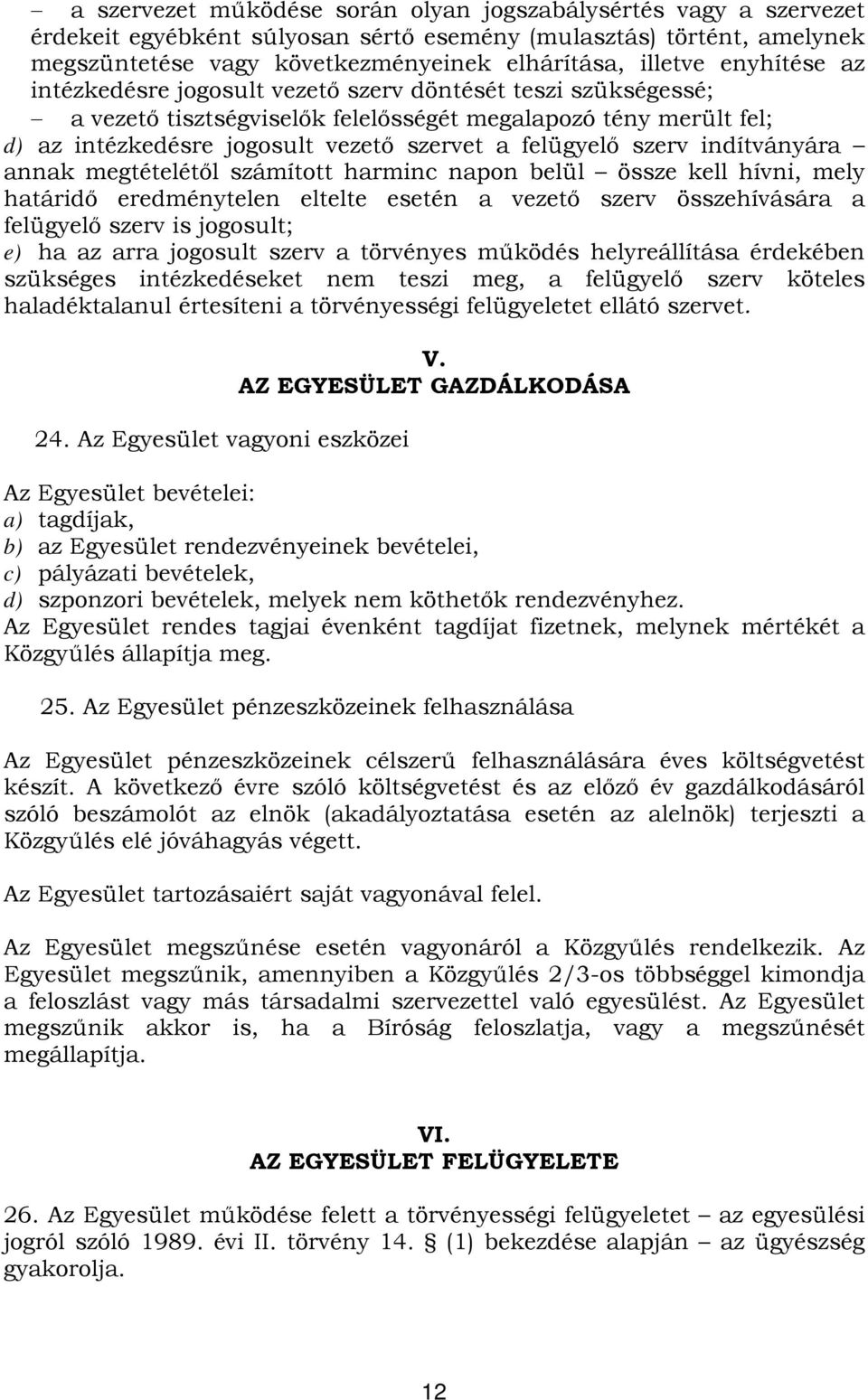 szerv indítványára annak megtételétől számított harminc napon belül össze kell hívni, mely határidő eredménytelen eltelte esetén a vezető szerv összehívására a felügyelő szerv is jogosult; e) ha az