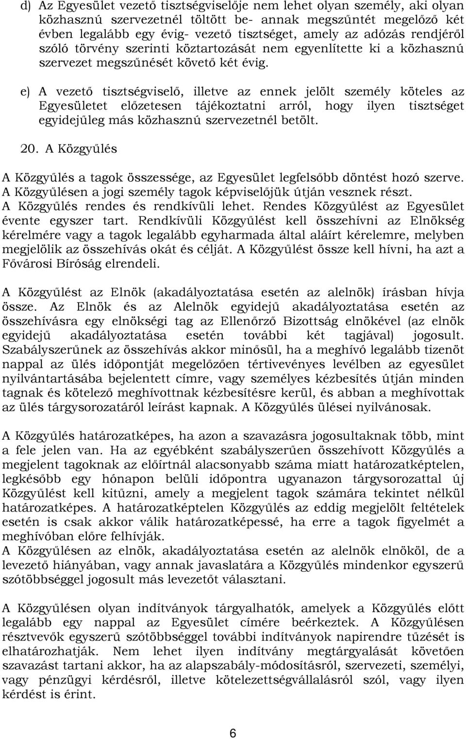 e) A vezető tisztségviselő, illetve az ennek jelölt személy köteles az Egyesületet előzetesen tájékoztatni arról, hogy ilyen tisztséget egyidejűleg más közhasznú szervezetnél betölt. 20.