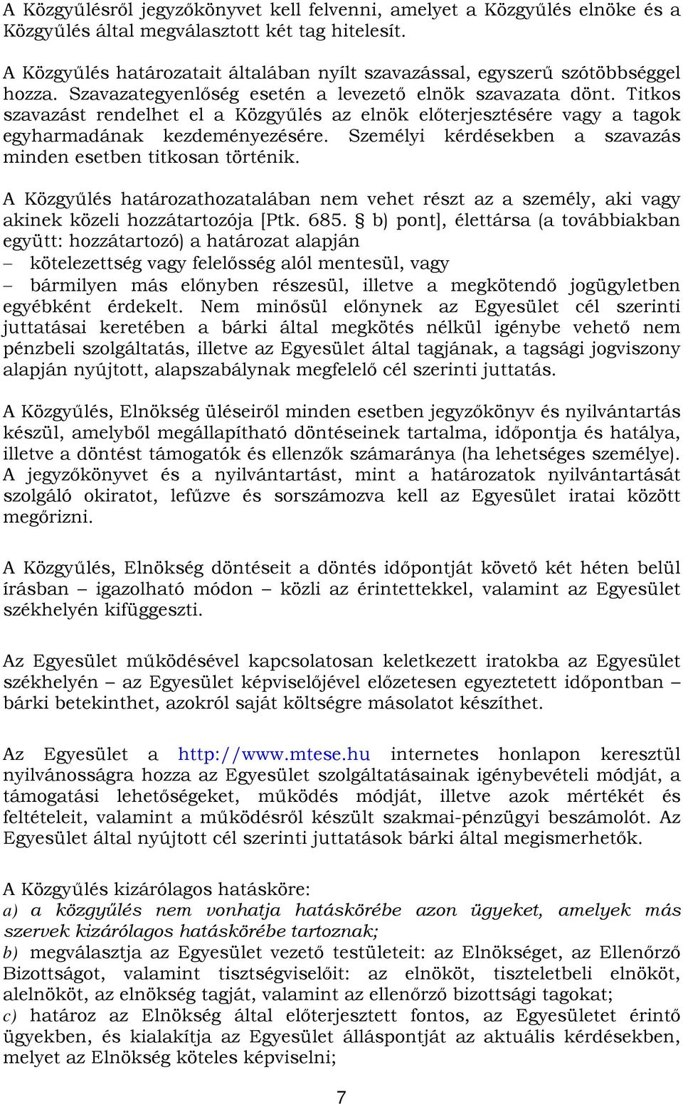 Titkos szavazást rendelhet el a Közgyűlés az elnök előterjesztésére vagy a tagok egyharmadának kezdeményezésére. Személyi kérdésekben a szavazás minden esetben titkosan történik.