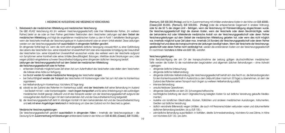 Partner) bietet an sie oder an ihren Partner gerichteten Telefonaten dem Versicherten Leistungen auf dem Gebiet der medizinischen Hilfeleistung und trägt die angefallenen medizinischen Kosten zu den