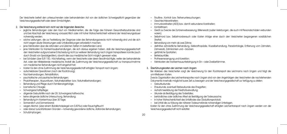 Versicherung voraussichtlich oder mit hoher Wahrscheinlichkeit während der Versicherungsdauer notwendig werden; solche Leistungen, die zur Feststellung der Diagnose oder des Behandlungszwecks nicht