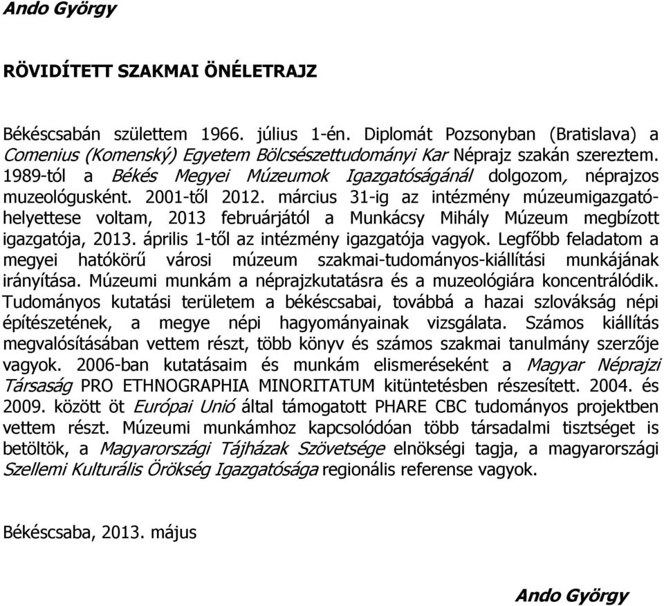 március 31-ig az intézmény múzeumigazgatóhelyettese voltam, 2013 februárjától a Munkácsy Mihály Múzeum megbízott igazgatója, 2013. április 1-től az intézmény igazgatója vagyok.