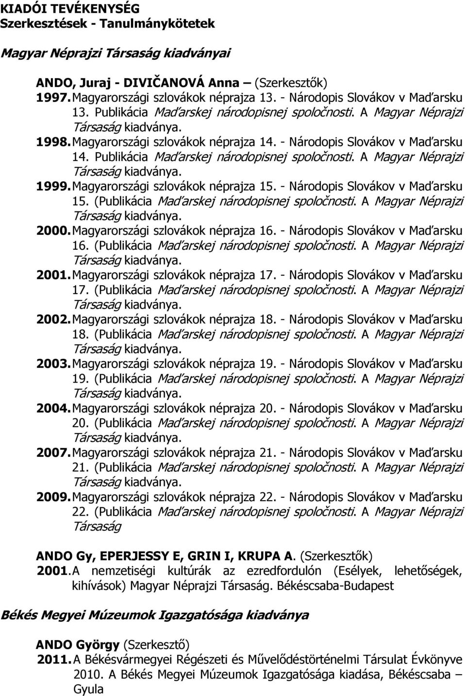 Publikácia Maďarskej národopisnej spoločnosti. A Magyar Néprajzi 1999. Magyarországi szlovákok néprajza 15. - Národopis Slovákov v Maďarsku 15. (Publikácia Maďarskej národopisnej spoločnosti.