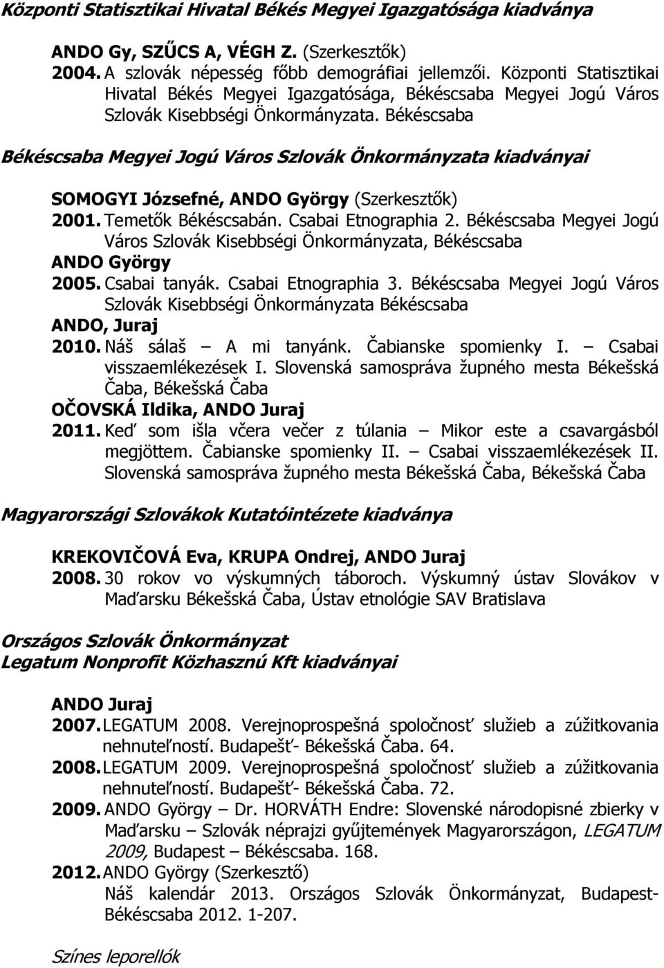 Békéscsaba Békéscsaba Megyei Jogú Város Szlovák Önkormányzata kiadványai SOMOGYI Józsefné, ANDO György (Szerkesztők) 2001. Temetők Békéscsabán. Csabai Etnographia 2.