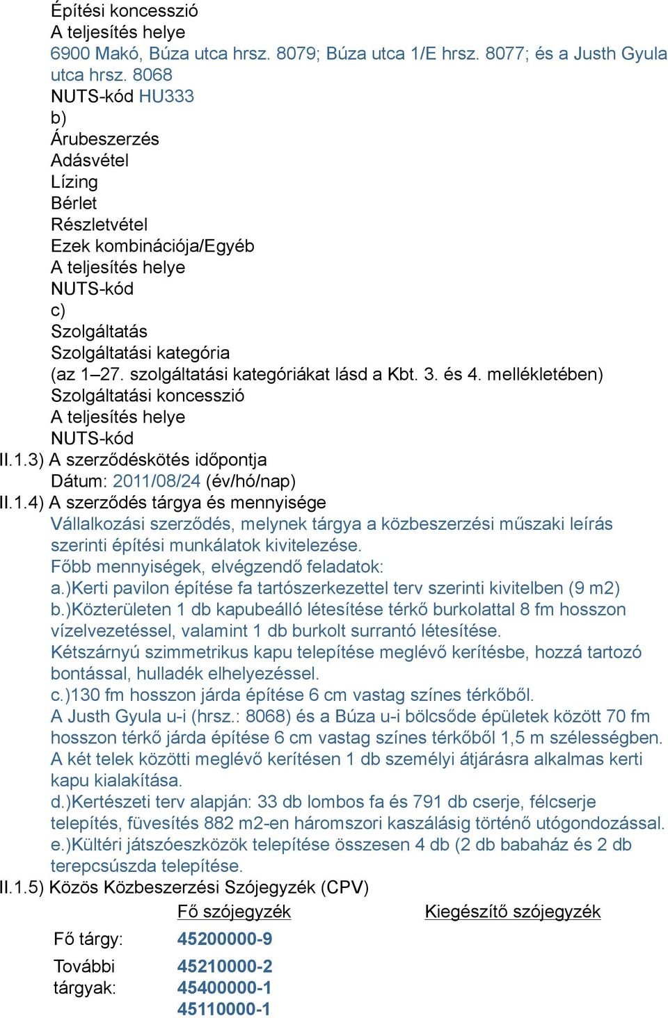 szolgáltatási kategóriákat lásd a Kbt. 3. és 4. mellékletében) Szolgáltatási koncesszió A teljesítés helye NUTS-kód II.1.