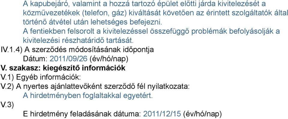 A fentiekben felsorolt a kivitelezéssel összefüggő problémák befolyásolják a kivitelezési részhatáridő tartását. IV.1.