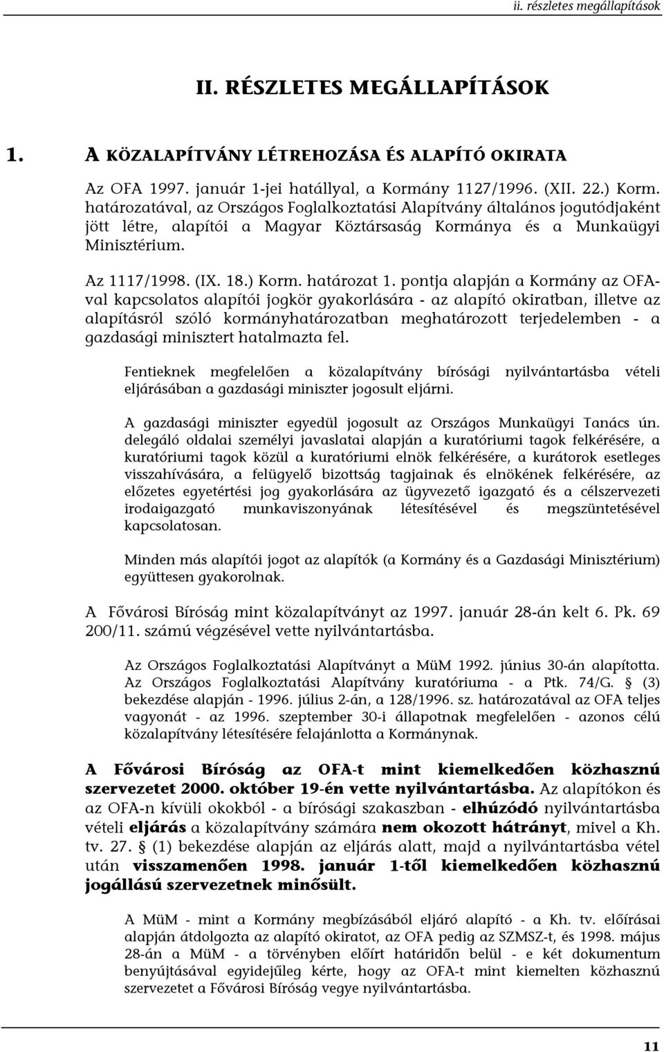 pontja alapján a Kormány az OFAval kapcsolatos alapítói jogkör gyakorlására - az alapító okiratban, illetve az alapításról szóló kormányhatározatban meghatározott terjedelemben - a gazdasági