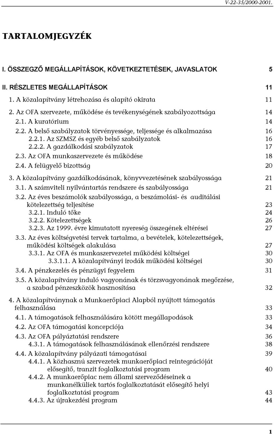 2.2. A gazdálkodási szabályzatok 17 2.3. Az OFA munkaszervezete és működése 18 2.4. A felügyelő bizottság 20 3. A közalapítvány gazdálkodásának, könyvvezetésének szabályossága 21 3.1. A számviteli nyilvántartás rendszere és szabályossága 21 3.